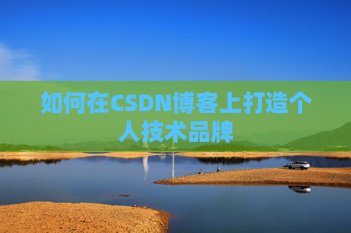 如何在CSDN博客上打造个人技术品牌
